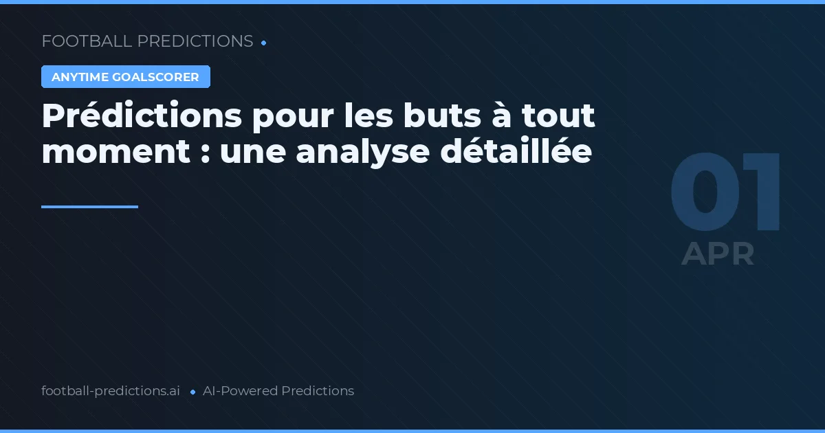 Prédictions pour les buts à tout moment : une analyse détaillée