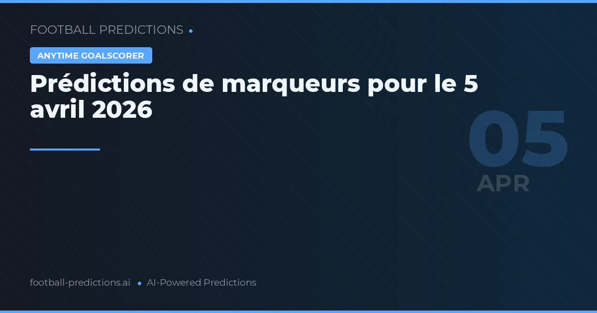 Prédictions de marqueurs pour le 5 avril 2026