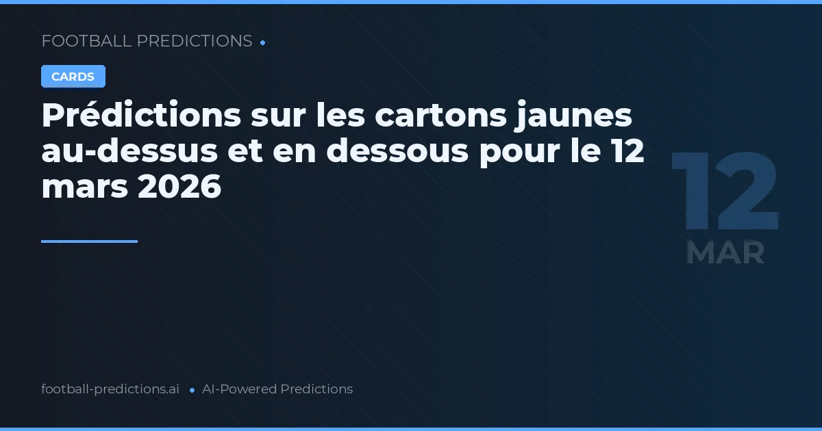 Prédictions sur les cartons jaunes au-dessus et en dessous pour le 12 mars 2026
