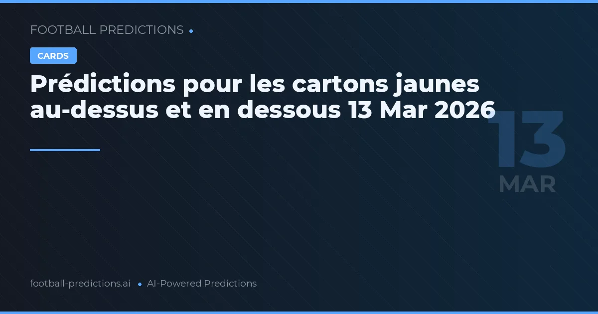 Prédictions pour les cartons jaunes au-dessus et en dessous 13 Mar 2026