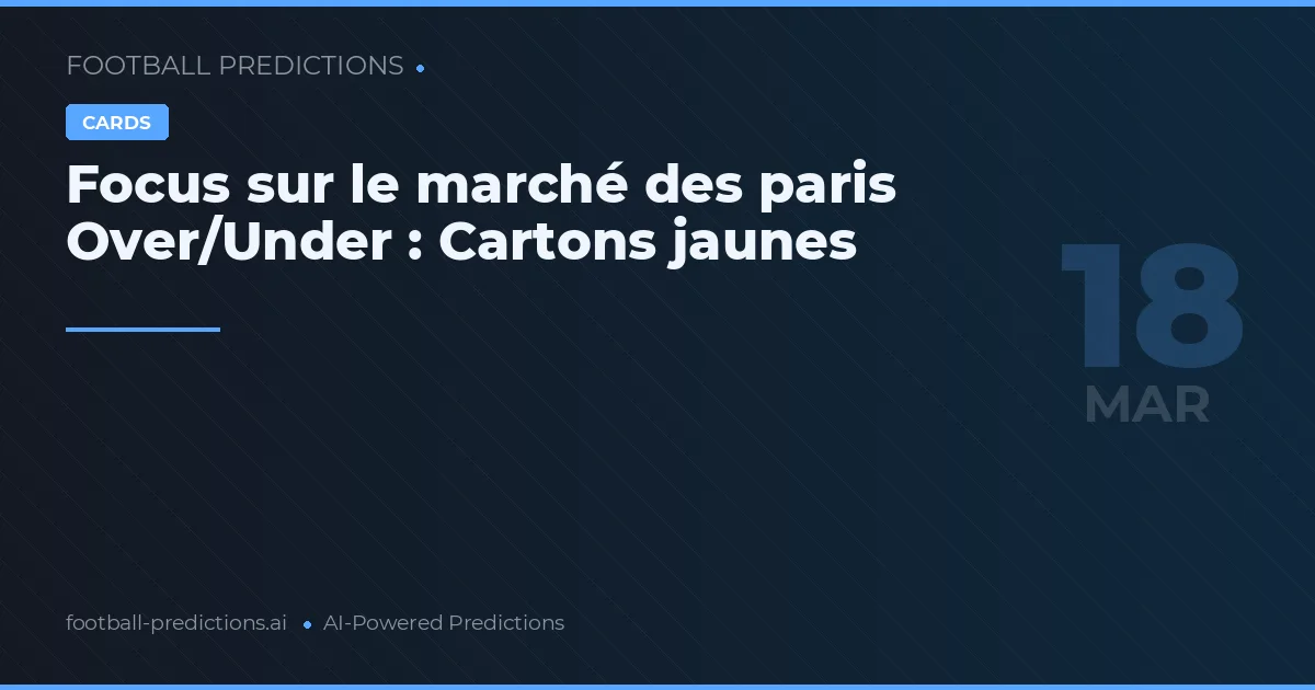 Focus sur le marché des paris Over/Under : Cartons jaunes