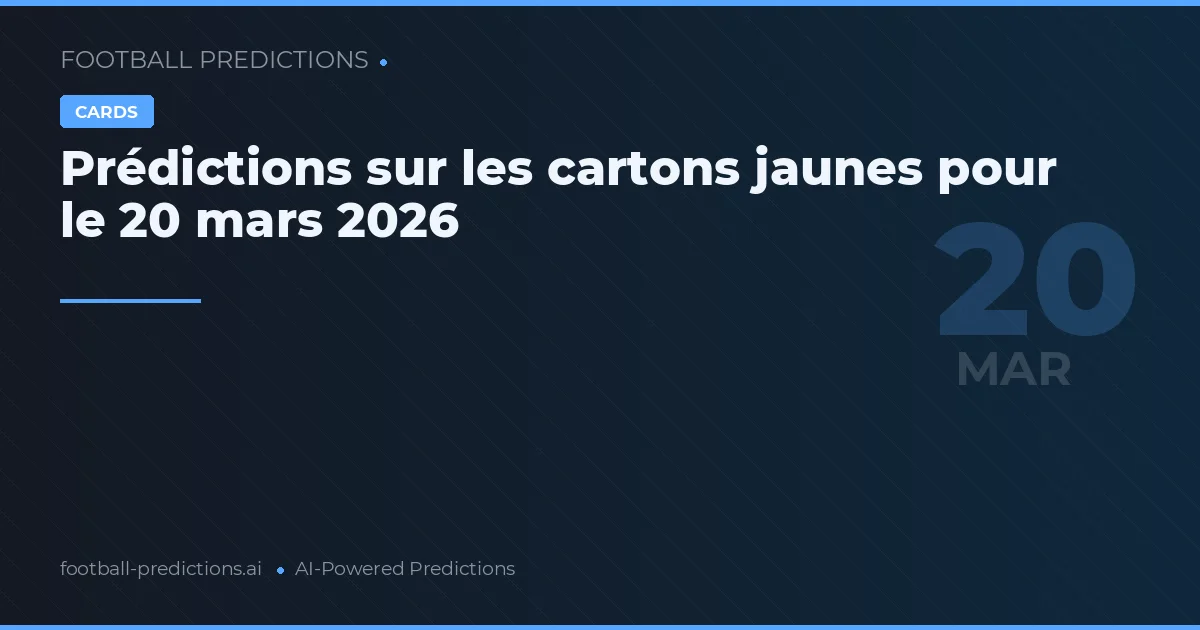 Prédictions sur les cartons jaunes pour le 20 mars 2026
