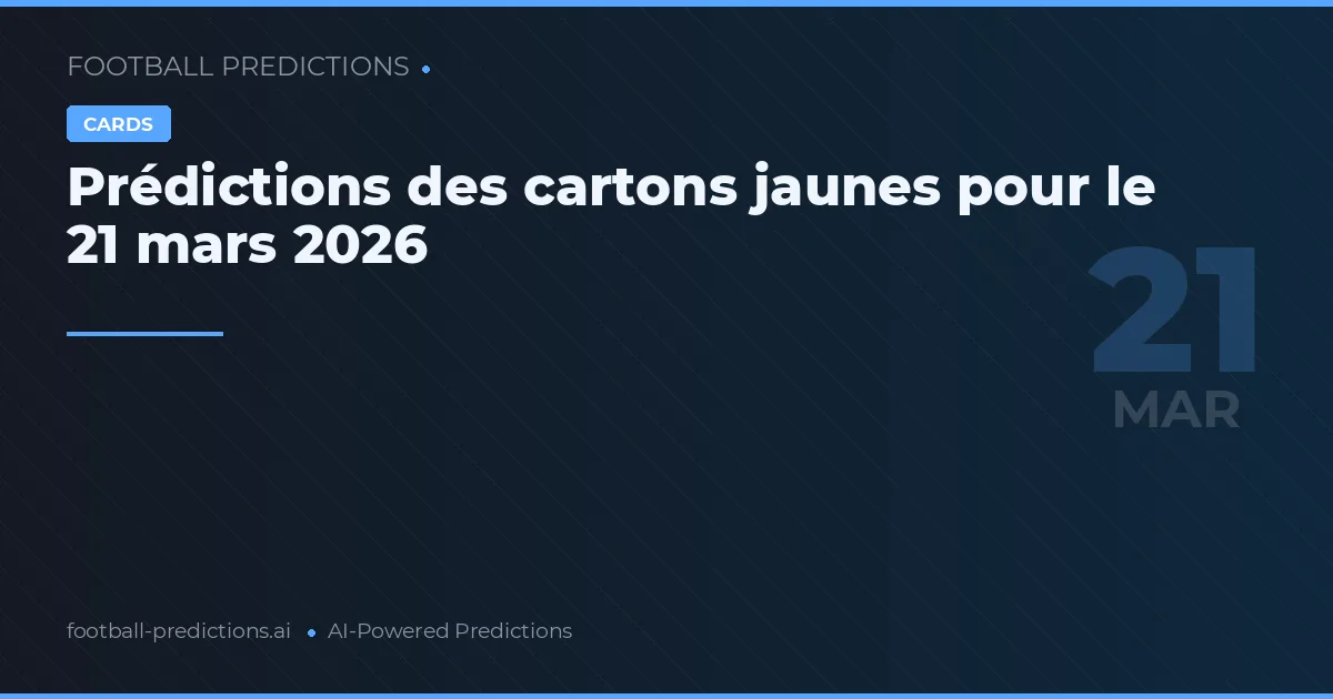 Prédictions des cartons jaunes pour le 21 mars 2026