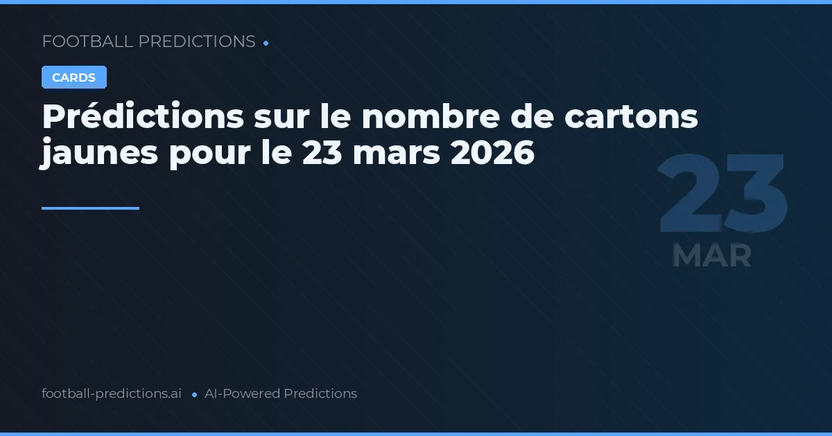 Prédictions sur le nombre de cartons jaunes pour le 23 mars 2026
