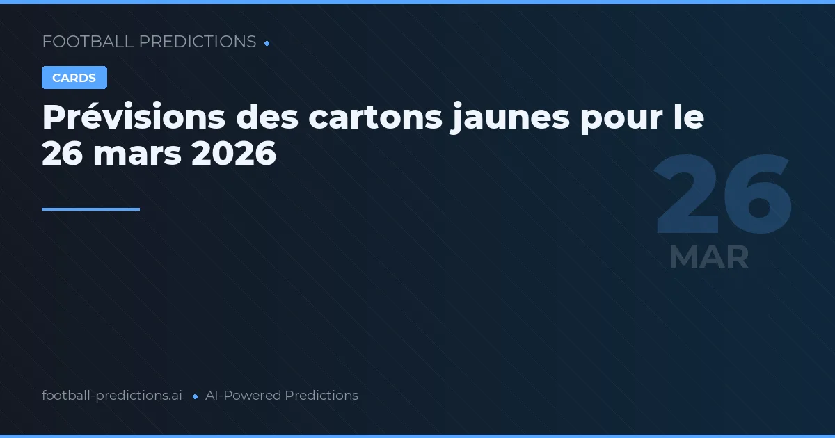 Prévisions des cartons jaunes pour le 26 mars 2026