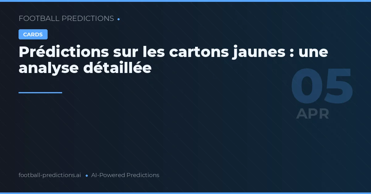 Prédictions sur les cartons jaunes : une analyse détaillée