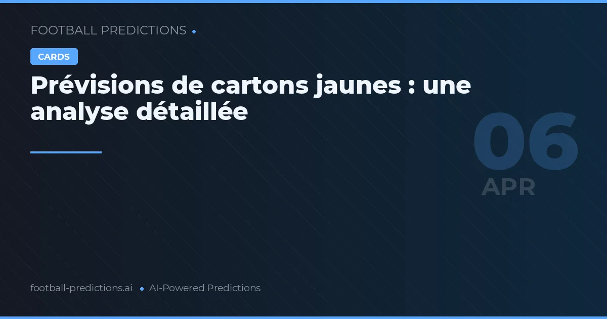 Prévisions de cartons jaunes : une analyse détaillée
