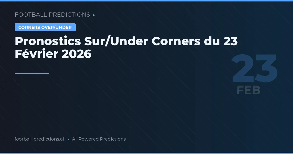 Pronostics Sur/Under Corners du 23 Février 2026