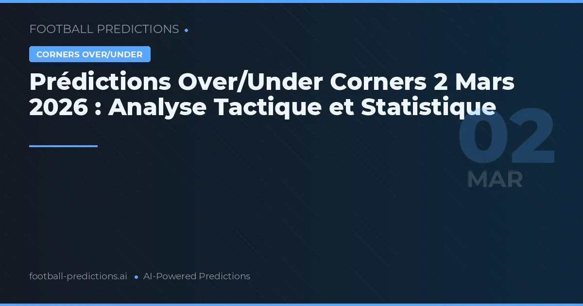 Prédictions Over/Under Corners 2 Mars 2026 : Analyse Tactique et Statistique