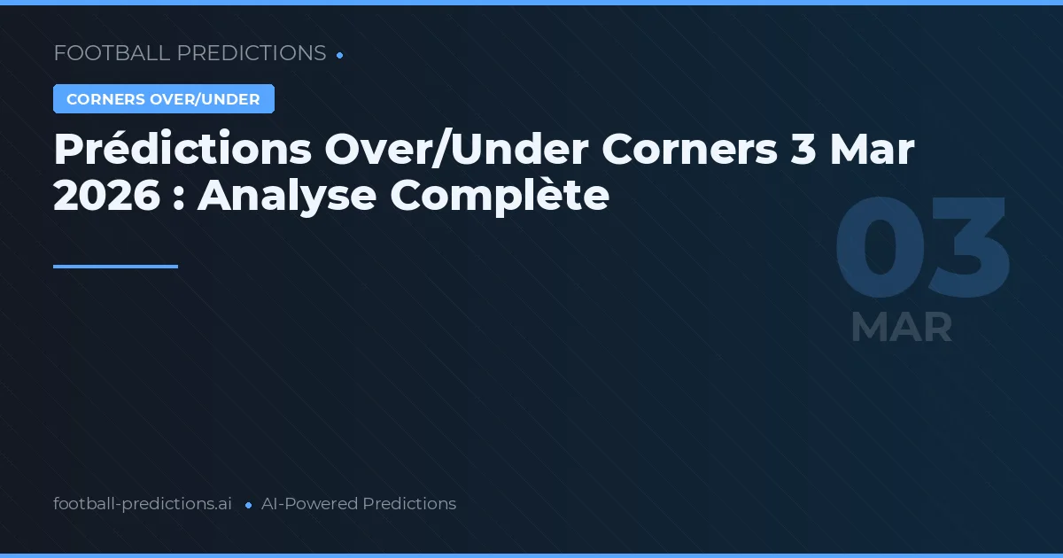 Prédictions Over/Under Corners 3 Mar 2026 : Analyse Complète