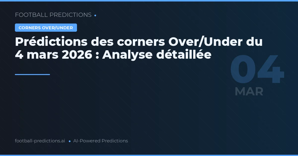 Prédictions des corners Over/Under du 4 mars 2026 : Analyse détaillée