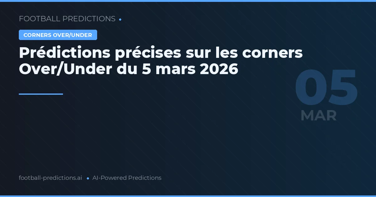 Prédictions précises sur les corners Over/Under du 5 mars 2026