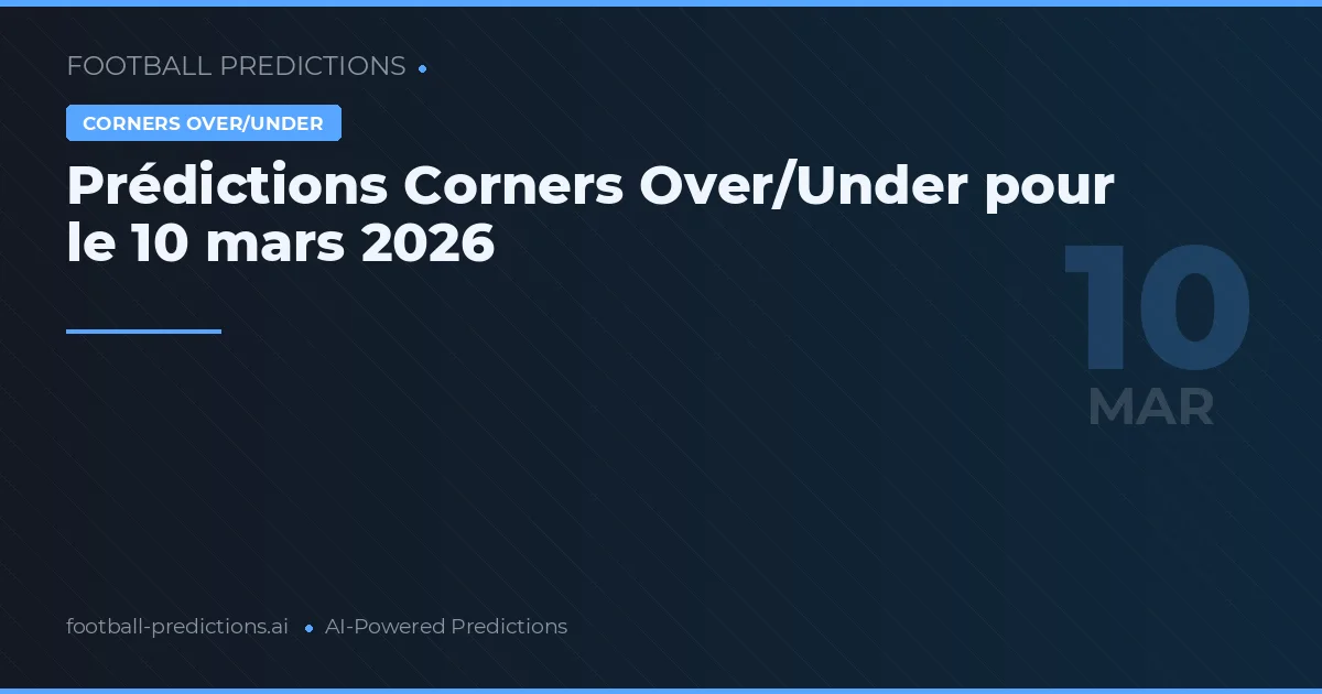 Prédictions Corners Over/Under pour le 10 mars 2026