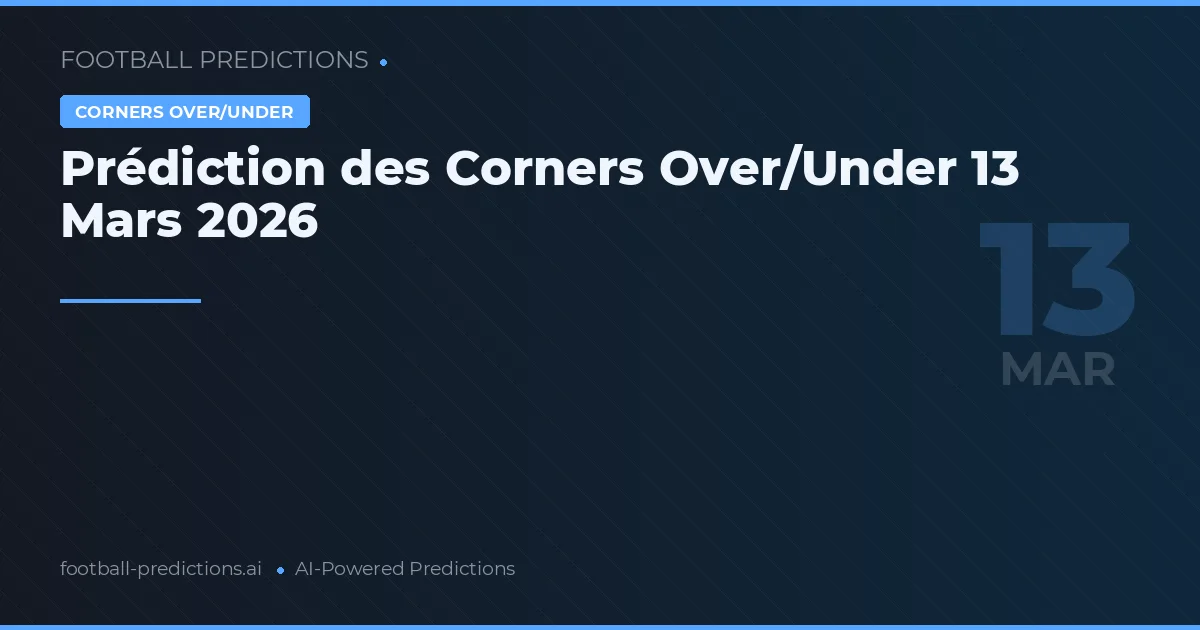 Prédiction des Corners Over/Under 13 Mars 2026