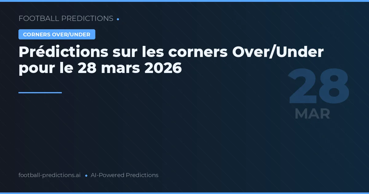 Prédictions sur les corners Over/Under pour le 28 mars 2026