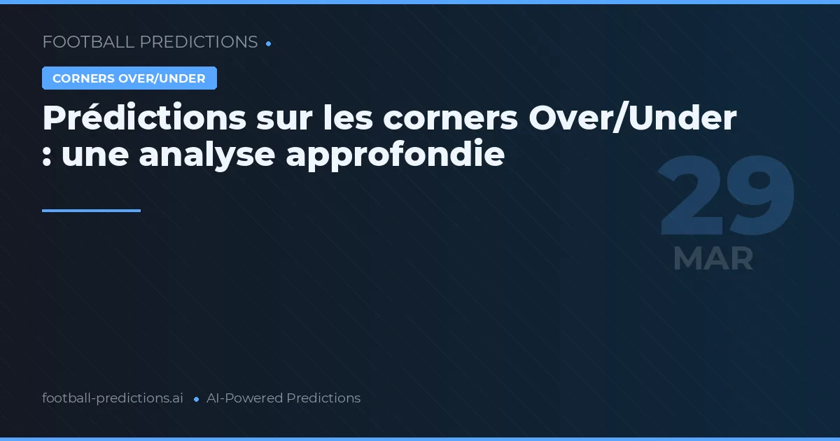 Prédictions sur les corners Over/Under : une analyse approfondie