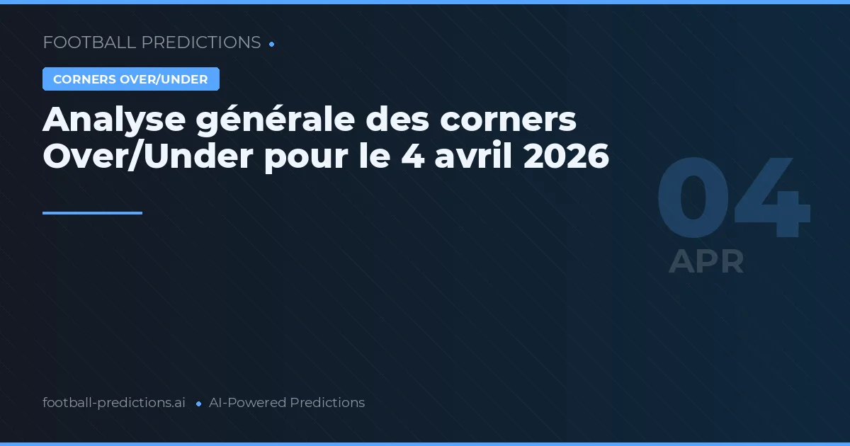 Analyse générale des corners Over/Under pour le 4 avril 2026
