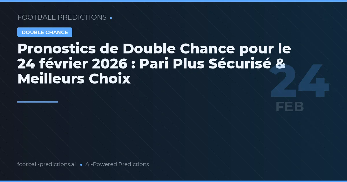 Pronostics de Double Chance pour le 24 février 2026 : Pari Plus Sécurisé & Meilleurs Choix