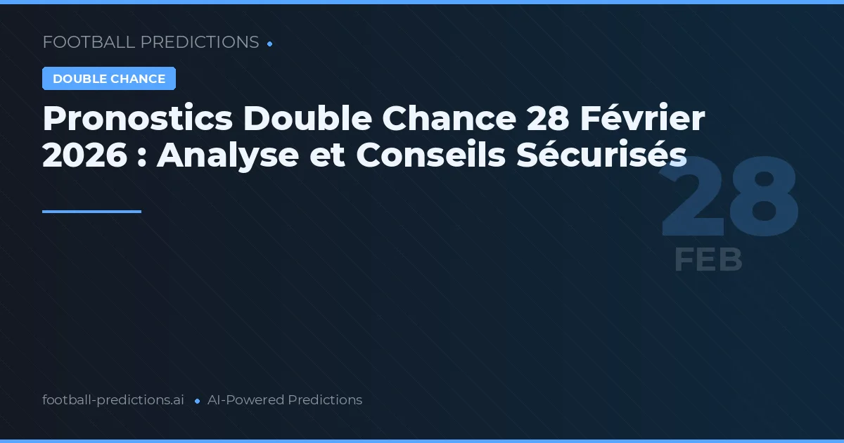 Pronostics Double Chance 28 Février 2026 : Analyse et Conseils Sécurisés