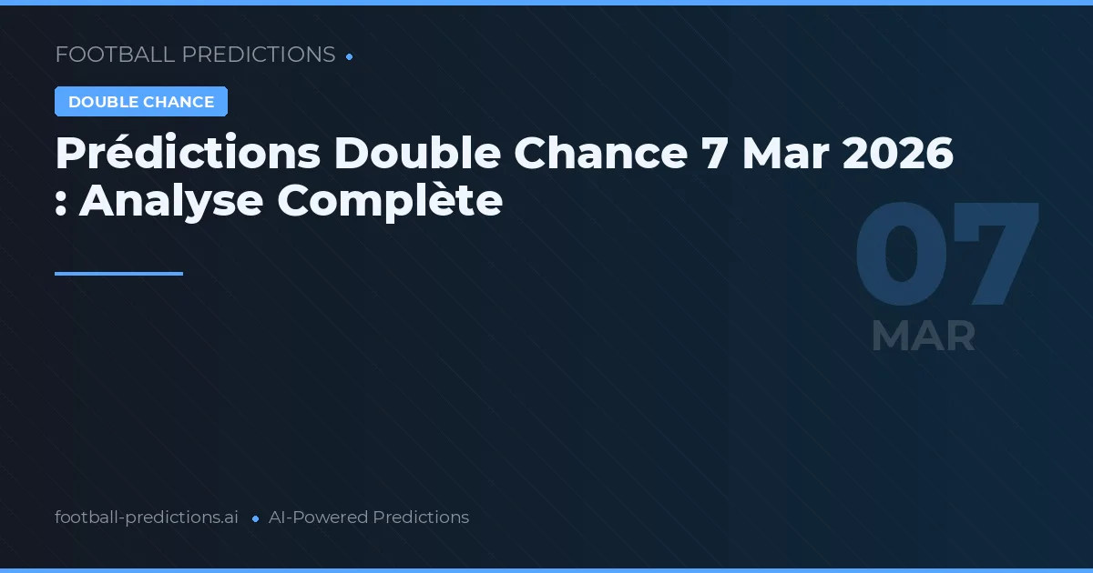 Prédictions Double Chance 7 Mar 2026 : Analyse Complète