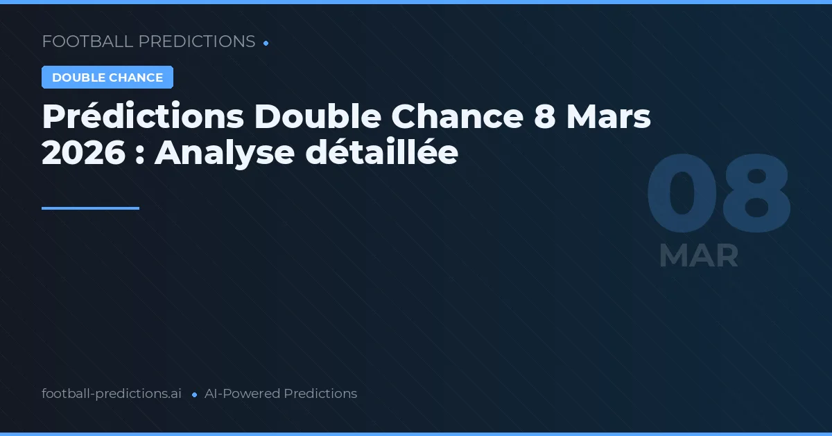 Prédictions Double Chance 8 Mars 2026 : Analyse détaillée