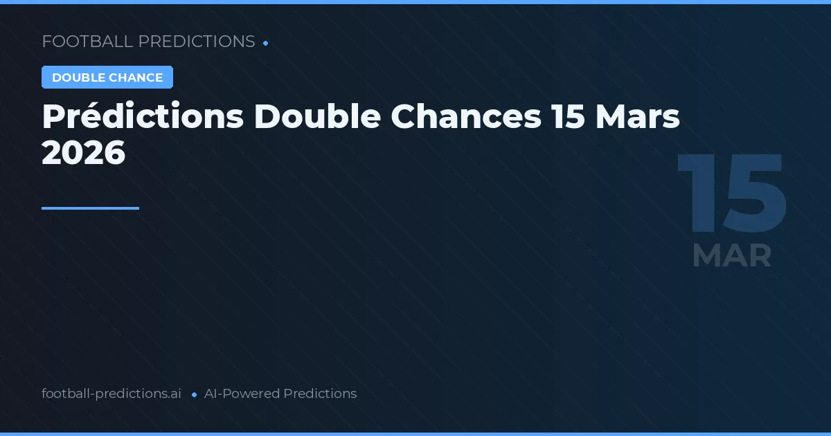 Prédictions Double Chances 15 Mars 2026