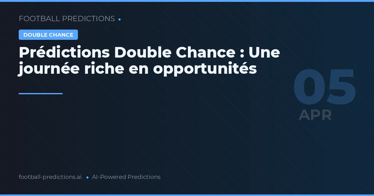 Prédictions Double Chance : Une journée riche en opportunités
