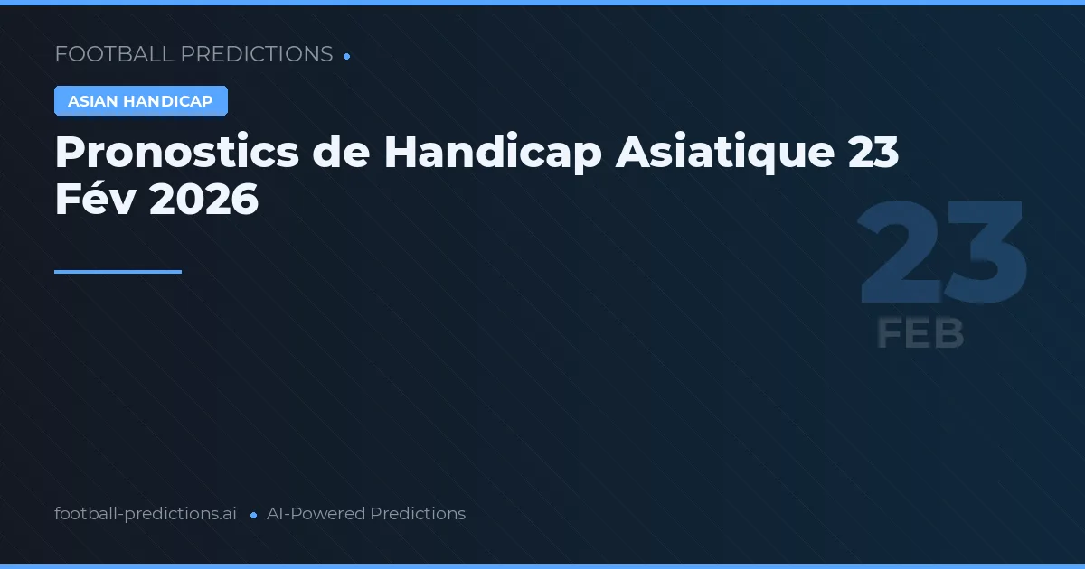 Pronostics de Handicap Asiatique 23 Fév 2026