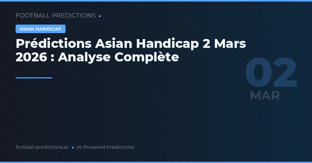 Prédictions Asian Handicap 2 Mars 2026 : Analyse Complète