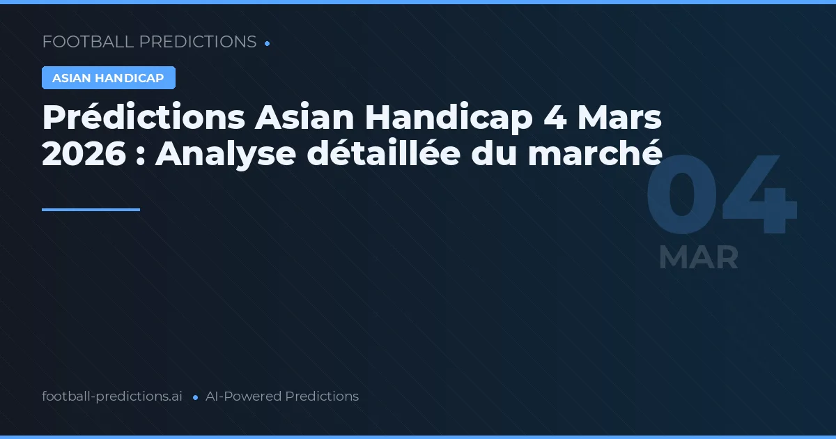 Prédictions Asian Handicap 4 Mars 2026 : Analyse détaillée du marché