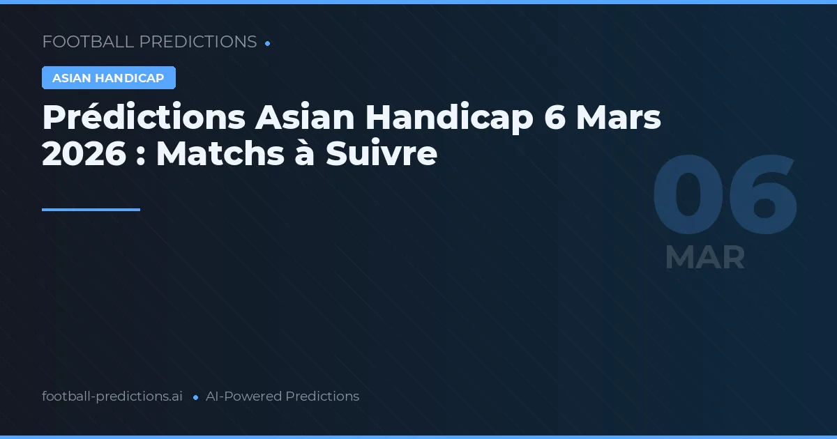 Prédictions Asian Handicap 6 Mars 2026 : Matchs à Suivre