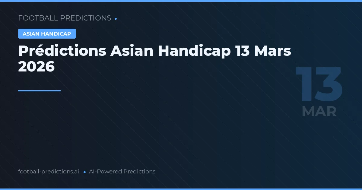 Prédictions Asian Handicap 13 Mars 2026