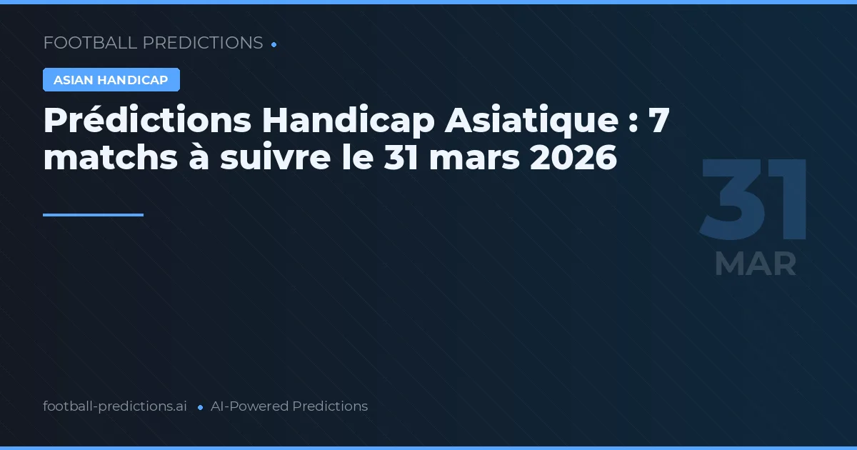 Prédictions Handicap Asiatique : 7 matchs à suivre le 31 mars 2026