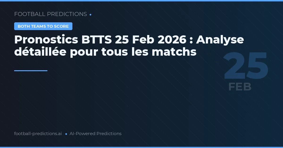 Pronostics BTTS 25 Feb 2026 : Analyse détaillée pour tous les matchs