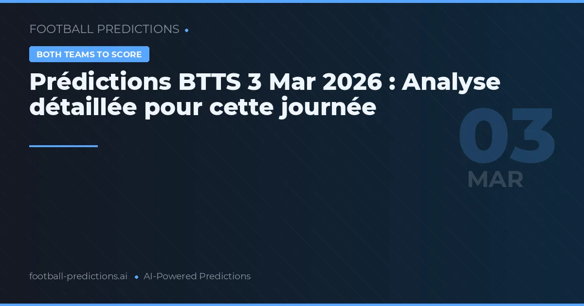 Prédictions BTTS 3 Mar 2026 : Analyse détaillée pour cette journée