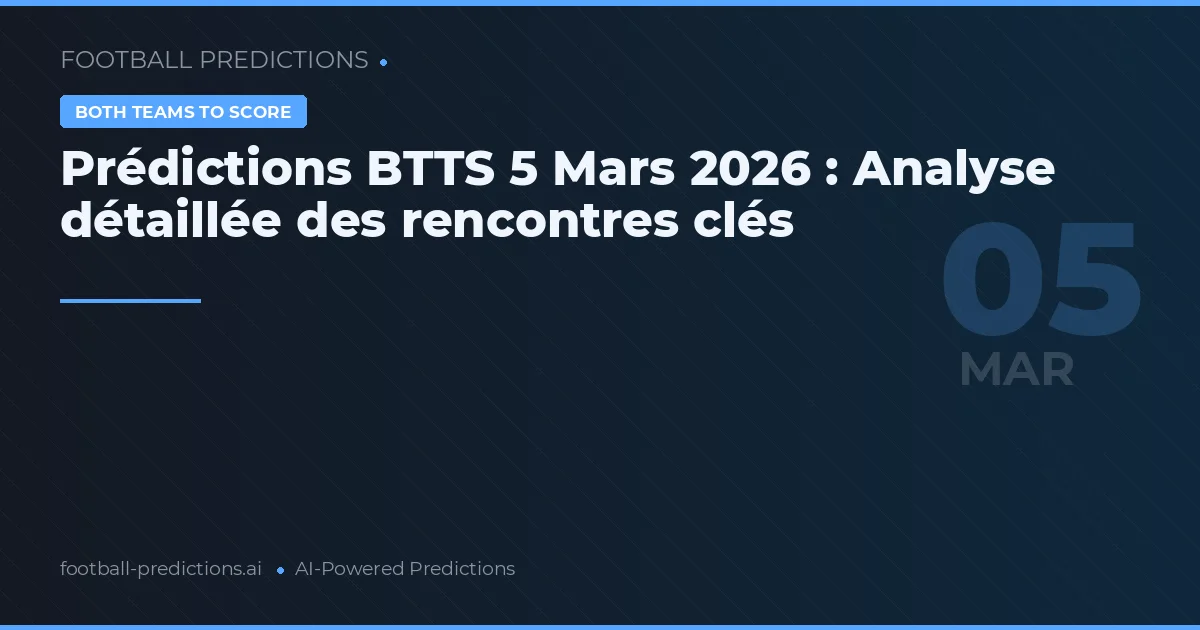 Prédictions BTTS 5 Mars 2026 : Analyse détaillée des rencontres clés