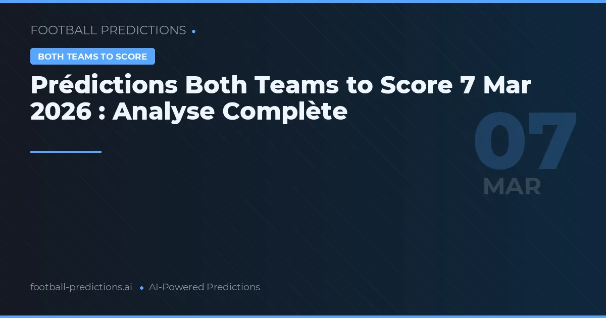 Prédictions Both Teams to Score 7 Mar 2026 : Analyse Complète