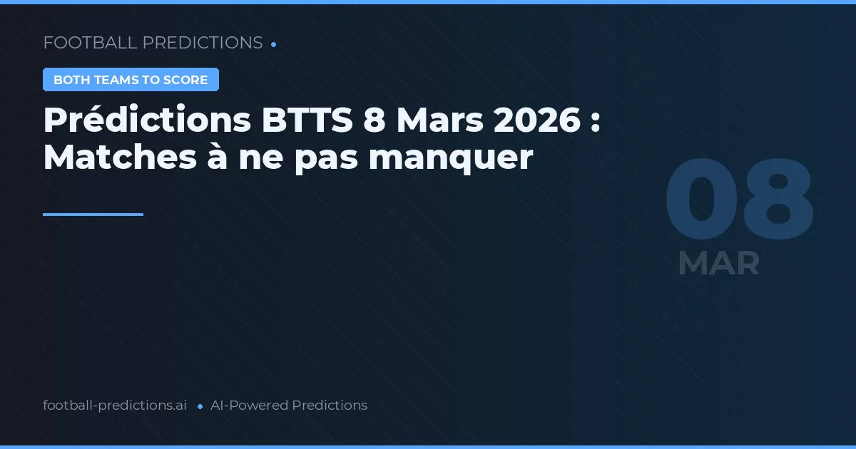 Prédictions BTTS 8 Mars 2026 : Matches à ne pas manquer