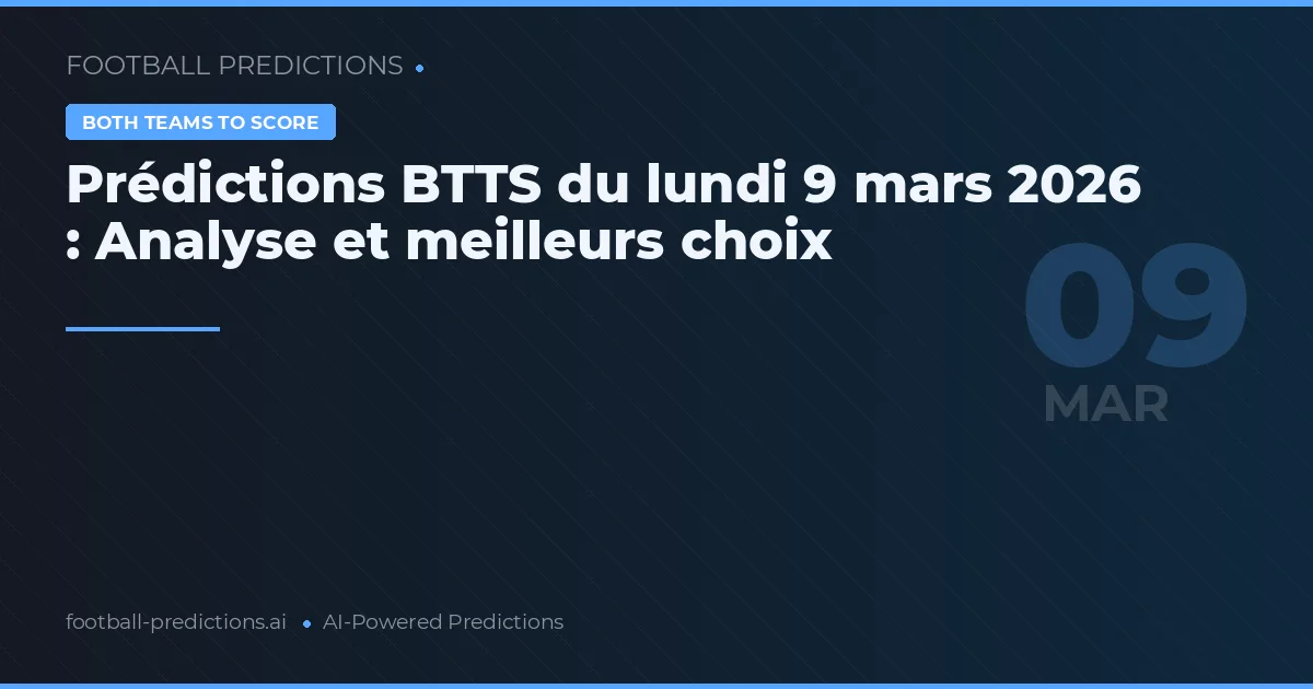 Prédictions BTTS du lundi 9 mars 2026 : Analyse et meilleurs choix