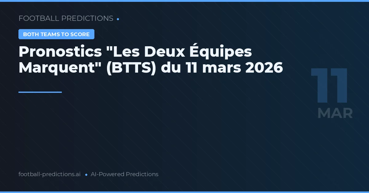 Pronostics "Les Deux Équipes Marquent" (BTTS) du 11 mars 2026