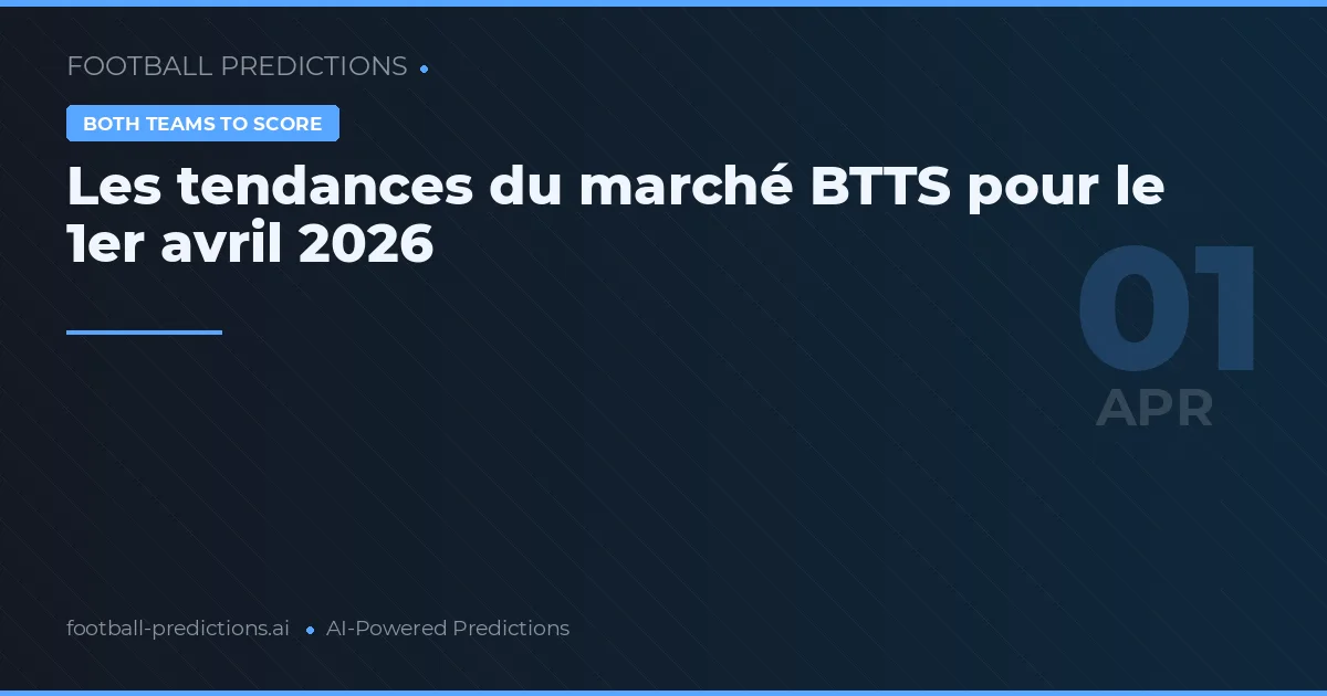Les tendances du marché BTTS pour le 1er avril 2026