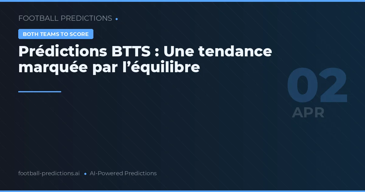 Prédictions BTTS : Une tendance marquée par l’équilibre