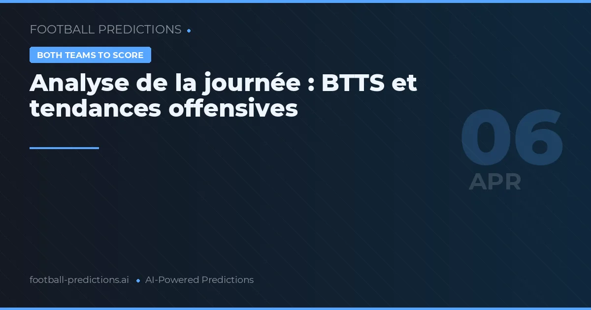 Analyse de la journée : BTTS et tendances offensives