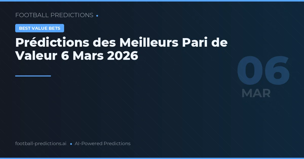 Prédictions des Meilleurs Pari de Valeur 6 Mars 2026