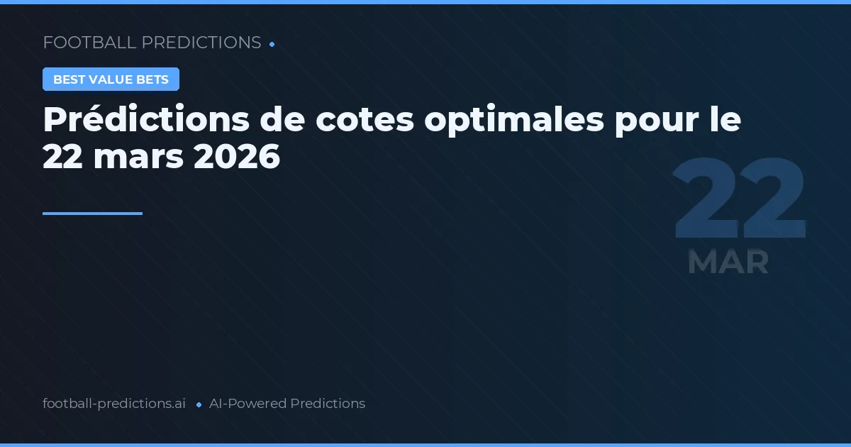 Prédictions de cotes optimales pour le 22 mars 2026