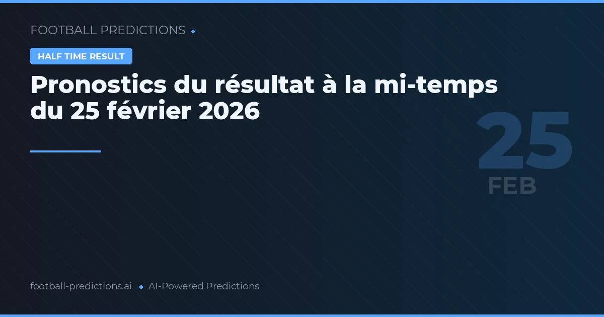 Pronostics du résultat à la mi-temps du 25 février 2026