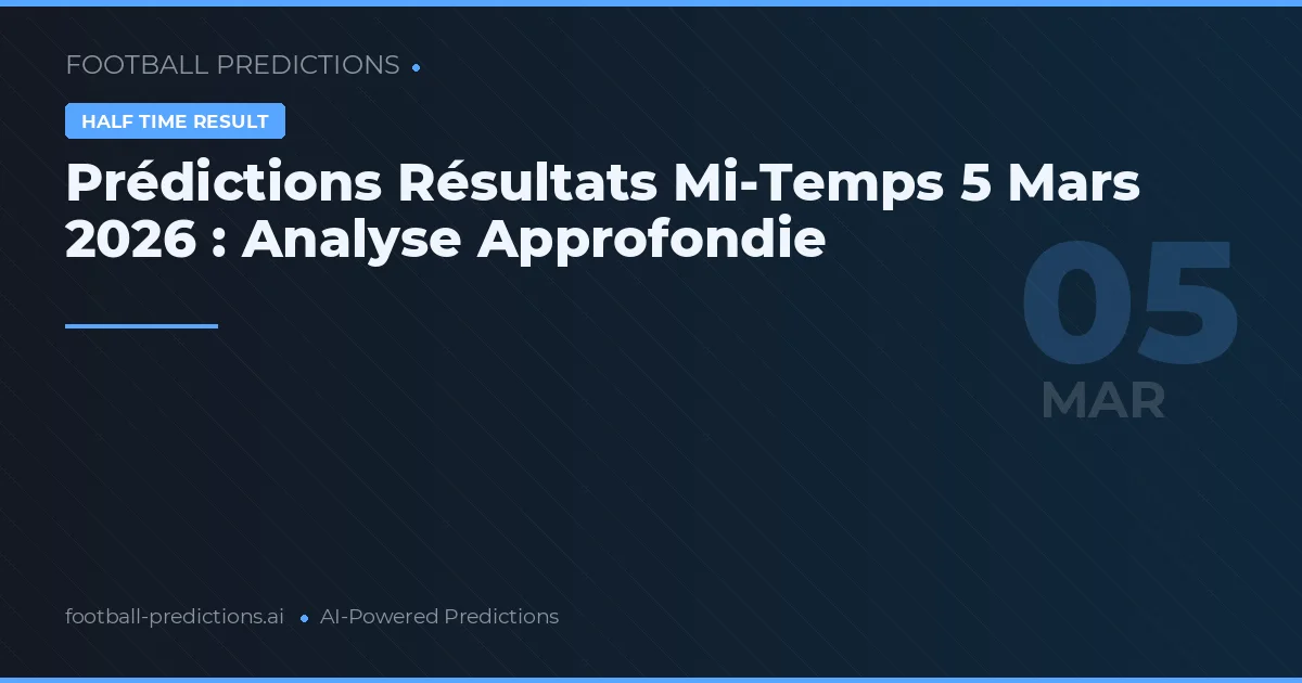 Prédictions Résultats Mi-Temps 5 Mars 2026 : Analyse Approfondie