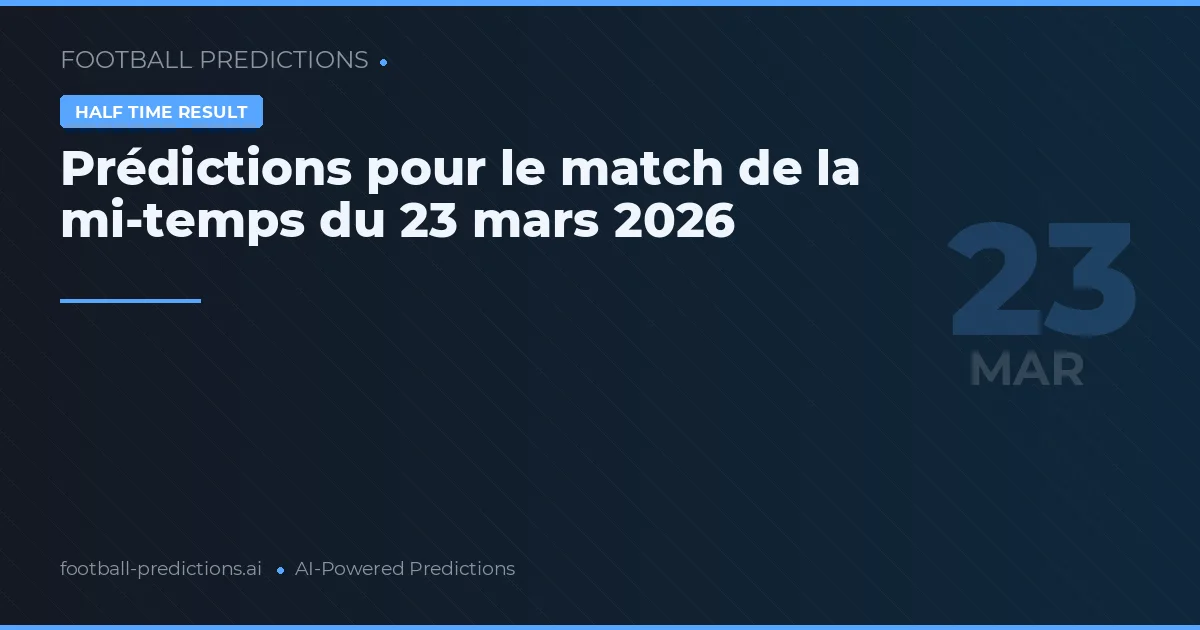 Prédictions pour le match de la mi-temps du 23 mars 2026