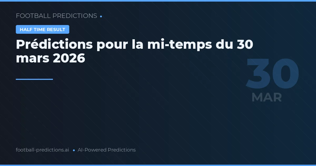Prédictions pour la mi-temps du 30 mars 2026