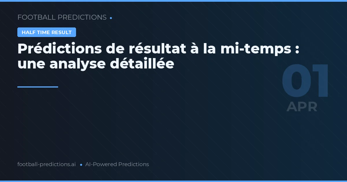 Prédictions de résultat à la mi-temps : une analyse détaillée